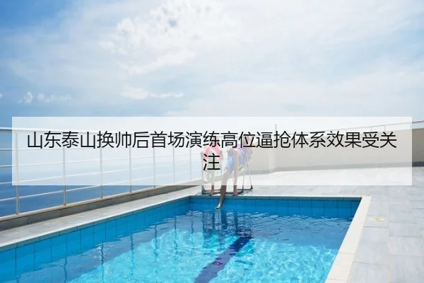 山东泰山换帅后首场演练高位逼抢体系效果受关注