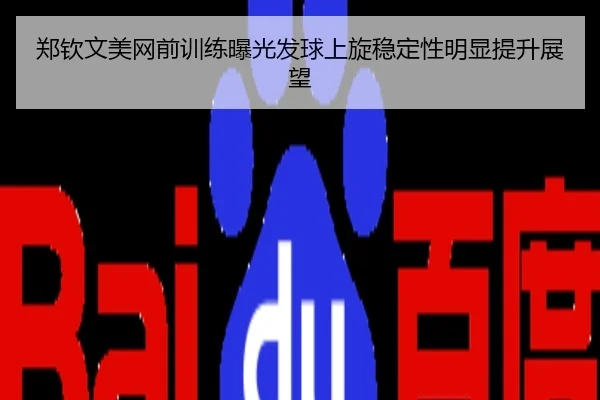 郑钦文美网前训练曝光发球上旋稳定性明显提升展望